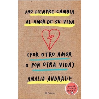 Uno siempre cambia al amor de vida (por otro amor o por otra vida) - Amalia Andrade - Editorial Planeta
