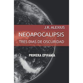 NEOAPOCALIPSIS: TRES DIAS DE OSCURIDAD J.R. Alexius (Autor)